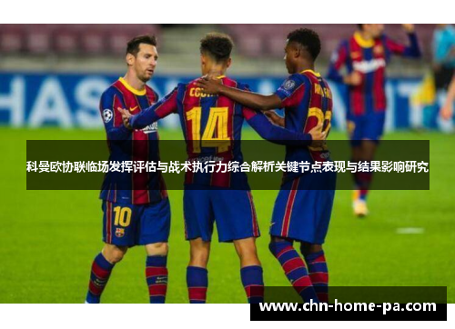 科曼欧协联临场发挥评估与战术执行力综合解析关键节点表现与结果影响研究