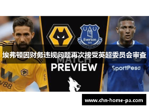 埃弗顿因财务违规问题再次接受英超委员会审查