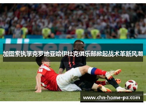 加图索执掌克罗地亚哈伊杜克俱乐部掀起战术革新风潮 加图索执掌克罗地亚哈伊杜克俱乐部掀起战术革新风潮