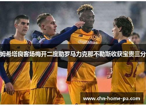 姆希塔良客场梅开二度助罗马力克那不勒斯收获宝贵三分