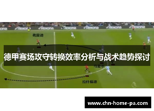 德甲赛场攻守转换效率分析与战术趋势探讨 德甲赛场攻守转换效率分析与战术趋势探讨