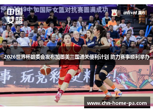 2026世界杯组委会发布加墨美三国通关便利计划 助力赛事顺利举办